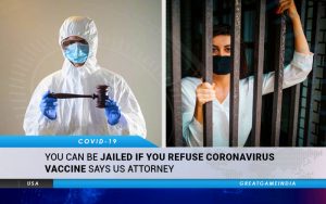 You Can Be Jailed If You Refuse Coronavirus Vaccine Says US Attorney