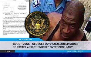 COURT DOCS George Floyd Swallowed Drugs To Escape Arrest. Snorted Oxycodone Daily