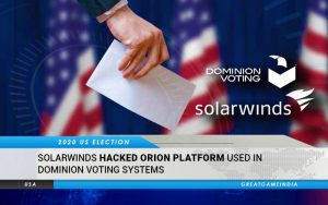 SolarWinds Hacked Orion Platform Used In Dominion Voting Systems