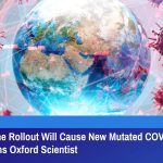 Global Vaccine Rollout Will Cause New Mutated COVID-19 Variants Warns Oxford Scientist