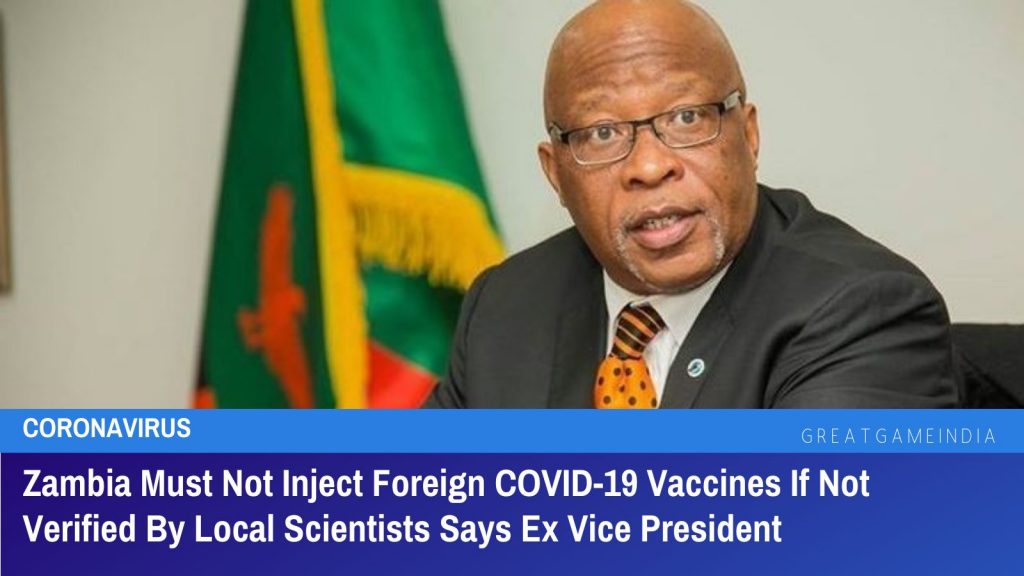 Zambia Must Not Inject Foreign COVID-19 Vaccines If Not Verified By Local Scientists Says Ex Vice President