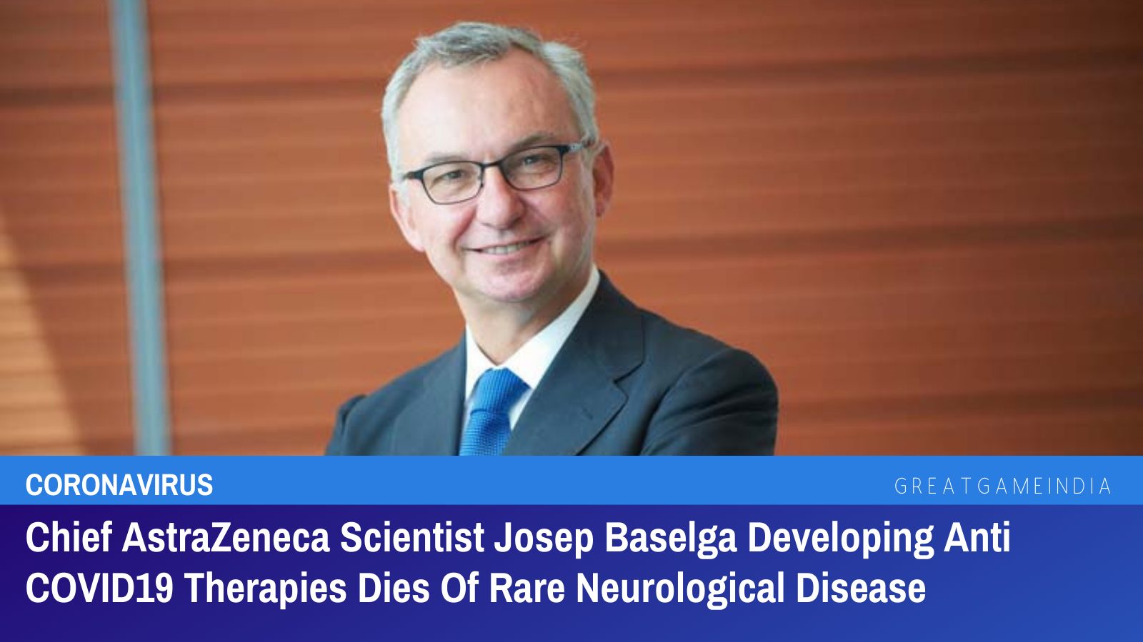 Chief AstraZeneca Scientist Josep Baselga Developing Anti COVID-19 Therapies Dies Of Rare Neurological Disease