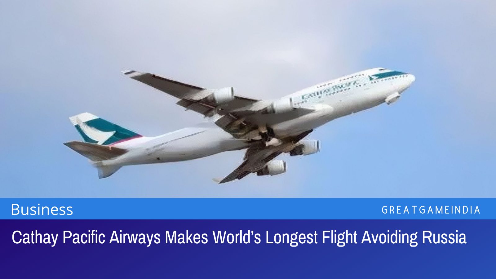 Cathay Pacific Airways Makes Worlds Longest Flight Avoiding Russia