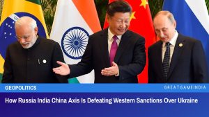 How Russia India China Axis Is Defeating Western Sanctions Over Ukraine