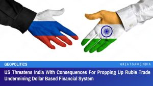 US Threatens India With Consequences For Propping Up Ruble Trade Undermining Dollar Based Financial System