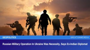 Russian Military Operation In Ukraine Was Necessity, Says Ex-Indian Diplomat