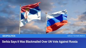 Serbia Says It Was Blackmailed Over UN Vote Against Russia