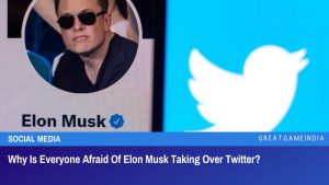 Why Is Everyone Afraid Of Elon Musk Taking Over Twitter?