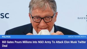 Bill Gates Pours Millions Into NGO Army To Attack Elon Musk Twitter Deal