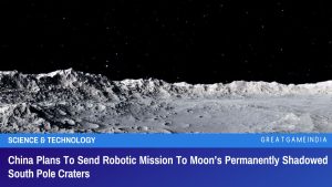 China Plans To Send Robotic Mission To Moon’s Permanently Shadowed South Pole Craters