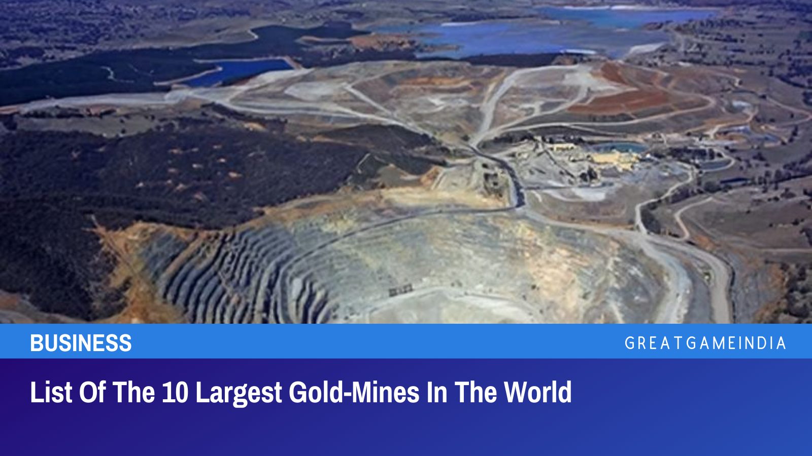 List Of The 10 Largest Gold-Mines In The World - GreatGameInternational