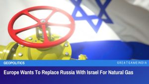 Europe Wants To Replace Russia With Israel For Natural Gas