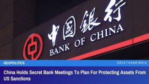 China Holds Secret Bank Meetings To Plan For Protecting Assets From US Sanctions