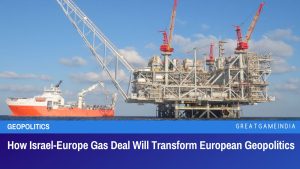 How Israel-Europe Gas Deal Will Transform European Geopolitics