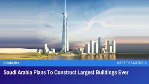 Saudi Arabia Plans To Construct Largest Buildings Ever