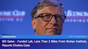 Bill Gates Funded Lab Less Than 2 Miles From Wuhan Institute Reports Cholera Case