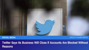 Twitter Says Its Business Will Close If Accounts Are Blocked Without Reasons