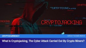 What Is Cryptojacking The Cyber Attack Carried Out By Crypto Miners