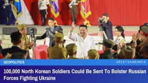 100,000 North Korean Soldiers Could Be Sent To Bolster Russian Forces Fighting Ukraine