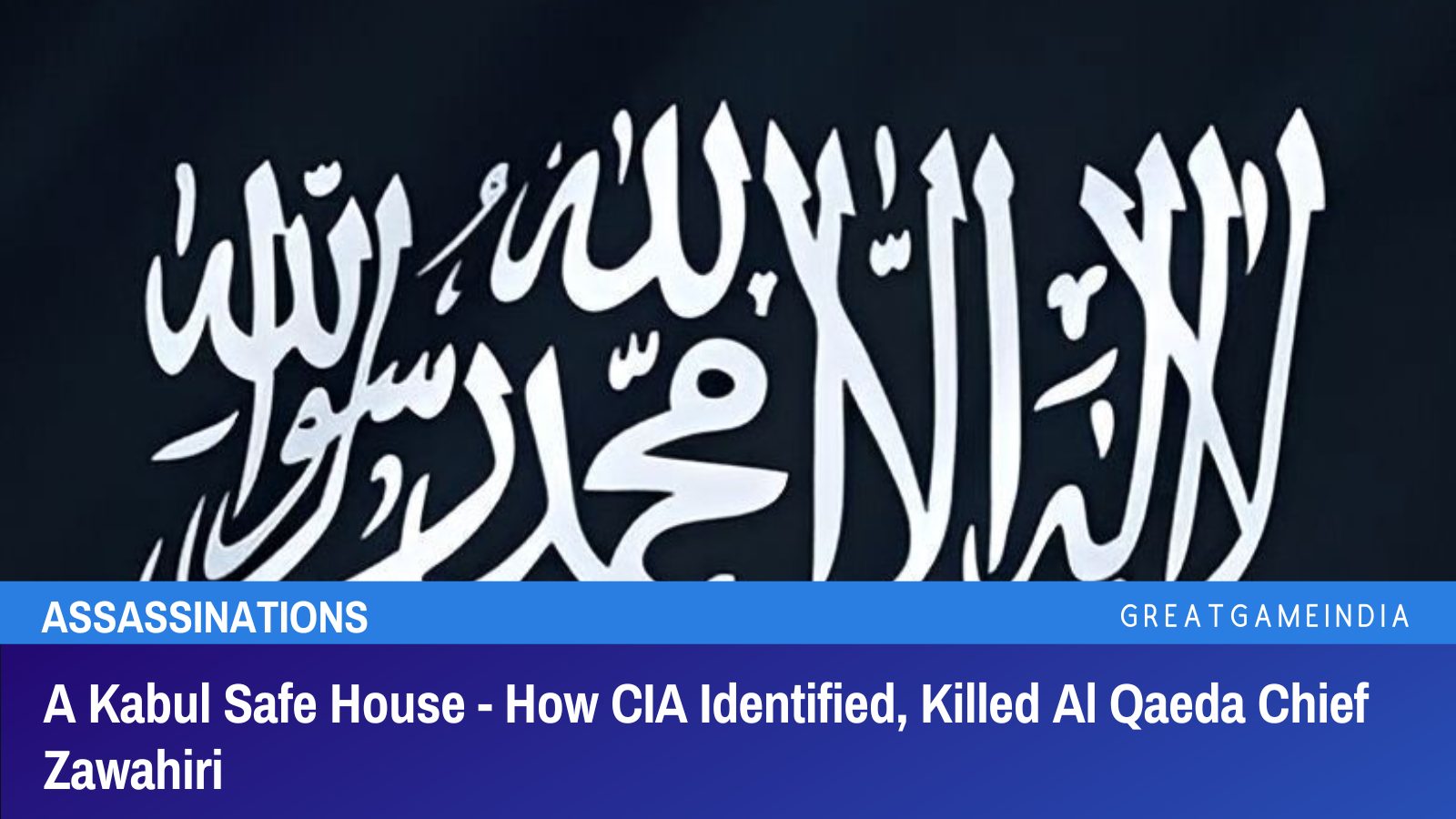 A Kabul Safe House - How CIA Identified, Killed Al Qaeda Chief Zawahiri ...