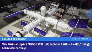 New Russian Space Station Will Help Monitor Earth's Health Design Team Member Says