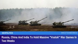 Russia China And India To Hold Massive Vostok War Games In Two Weeks