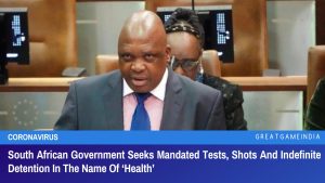 South African Government Seeks Mandated Tests Shots And Indefinite Detention In The Name Of ‘Health’