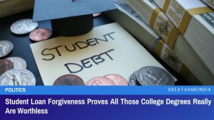 Student Loan Forgiveness Proves All Those College Degrees Really Are Worthless