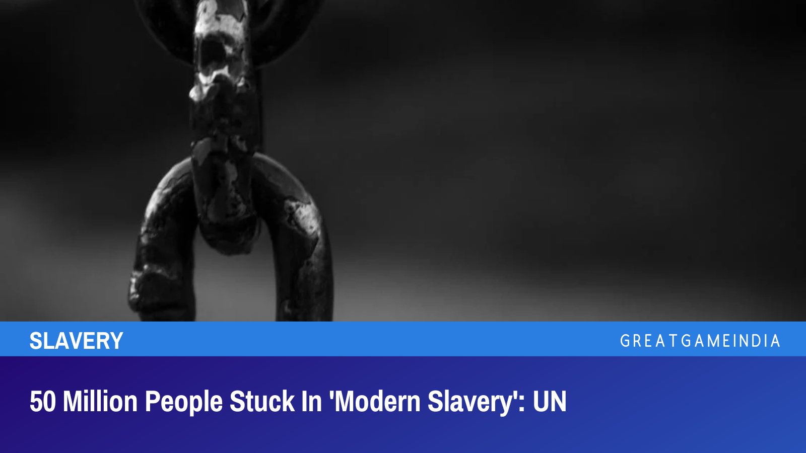 50 Million People Stuck In 'Modern Slavery': UN - GreatGameInternational