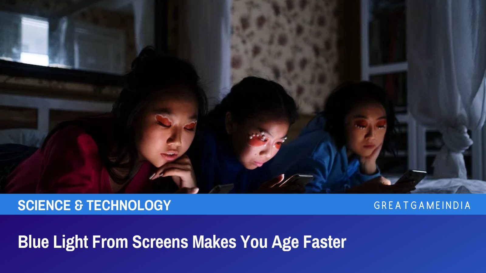 Blue Light From Screens Makes You Age Faster GreatGameInternational