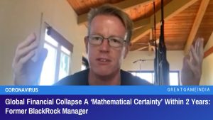 Global Financial Collapse A Mathematical Certainty Within 2 Years Former BlackRock Manager