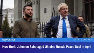 How Boris Johnson Sabotaged Ukraine Russia Peace Deal In April