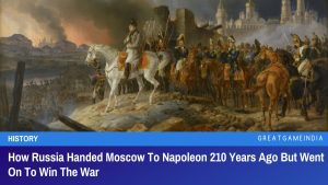 How Russia Handed Moscow To Napoleon 210 Years Ago But Went On To Win The War