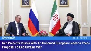 Iran Presents Russia With An Unnamed European Leader’s Peace Proposal To End Ukraine War