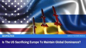 Is The US Sacrificing Europe To Maintain Global Dominance