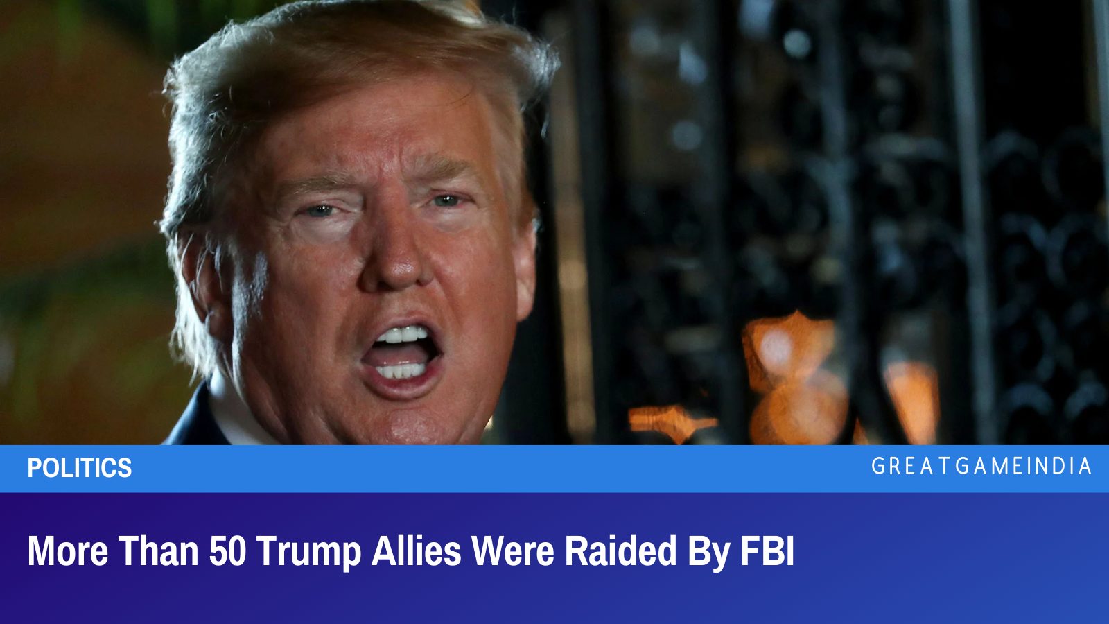 More Than 50 Trump Allies Were Raided By FBI - GreatGameIndia