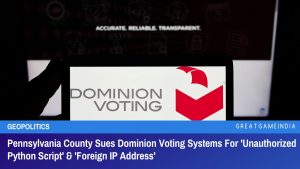 Pennsylvania County Sues Dominion Voting Systems For Unauthorized Python Script And Foreign IP Address