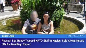 Russian Spy Honey-Trapped NATO Staff In Naples Sold Cheap Knock-offs As Jewellery Report