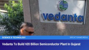 Vedanta To Build $20 Billion Semiconductor Plant In Gujarat