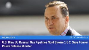 US Blew Up Russian Gas Pipelines Nord Stream 1 And 2 Says Former Polish Defense Minister