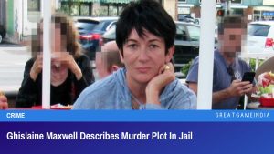 Ghislaine Maxwell Describes Murder Plot In Jail