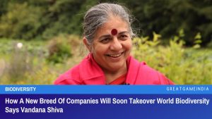 How A New Breed Of Companies Will Soon Takeover World Biodiversity Says Vandana Shiva