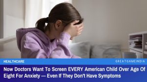 Now Doctors Want To Screen EVERY American Child Over Age Of Eight For Anxiety Even If They Don't Have Symptoms