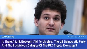 Is There A Link Between Aid To Ukraine The US Democratic Party And The Suspicious Collapse Of The FTX Crypto Exchange