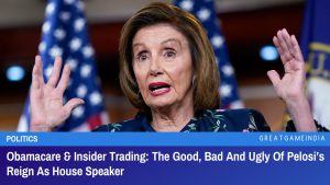 Obamacare And Insider Trading The Good Bad And Ugly Of Pelosi’s Reign As House Speaker