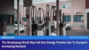 The Developing World May Fall Into Energy Poverty Due To Europe’s Increasing Demand