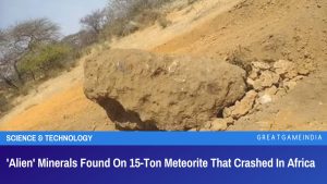 Alien Minerals Found On 15-Ton Meteorite That Crashed In Africa