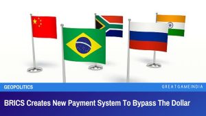 BRICS Creates New Payment System To Bypass The Dollar