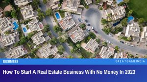 How To Start A Real Estate Business With No Money In 2023