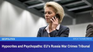 Hypocrites and Psychopaths EU’s Russia War Crimes Tribunal